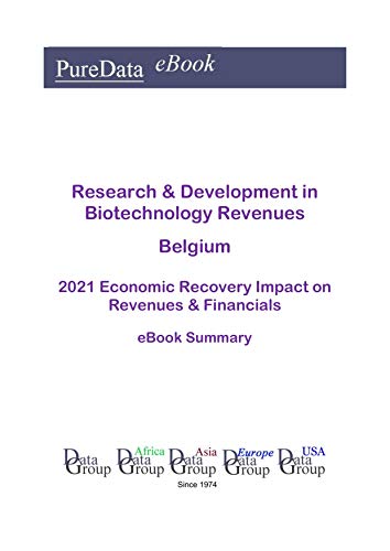 Research & Development in Biotechnology Revenues Belgium Summary: 2021 Economic Recovery Impact on Revenues & Financials (English Edition)
