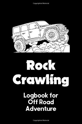 Rock Crawling Logbook For Off Road Adventure: Off Roading Journal And Notebook To Keep Track Of All Your Off Roading Trail Adventures