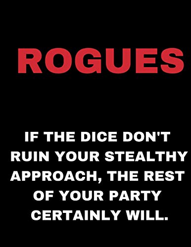 RPG Notebook: ROGUES -  Belegur  Publishing IF THE DICE DON'T RUIN YOUR STEALTHY APPROACH, THE REST OF YOUR PARTY CERTAINLY WILL. - Funny blank lines ... for tabletop role playing games.