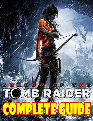 Shadows Of The Tomb Raider: COMPLETE GUIDE: Become A Pro Player in Shadows Of The Tomb Raider