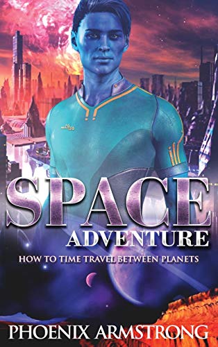 Space Adventure: How to time travel between planets. A funny sci-fi story with action suspense and romance (1) (Space Saga Book)
