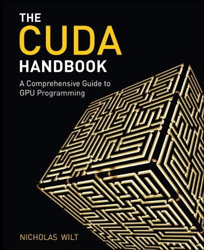 The CUDA Handbook: A Comprehensive Guide to GPU Programming: A Comprehensive Guide to GPU Programming, The