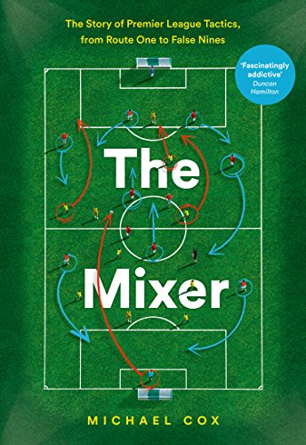 The Mixer: The Story of Premier League Tactics, from Route One to False Nines (English Edition)