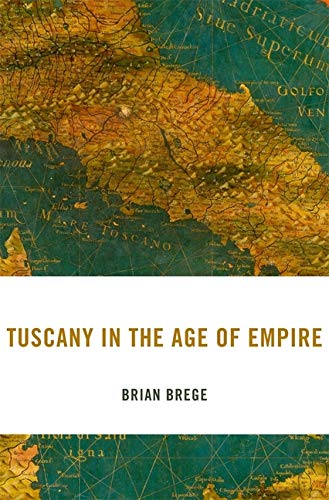 Tuscany in the Age of Empire: 29 (I Tatti Studies in Italian Renaissance History)