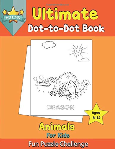 Ultimate Dot to Dot Book Animals For Kids: Extreme Puzzles Challenges Practice Connect the Dots Activities for Fun and Learning Kids Age 8-12 Boys and Girls Orange Covers