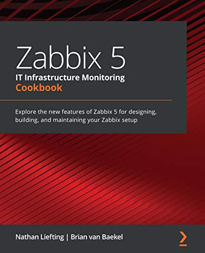 Zabbix 5 IT Infrastructure Monitoring Cookbook: Explore the new features of Zabbix 5 for designing, building, and maintaining your Zabbix setup (English Edition)