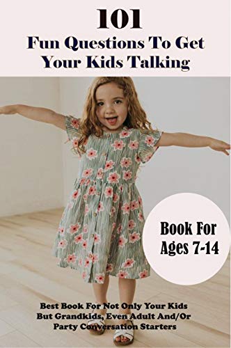101 Fun Questions To Get Your Kids Talking _ Book For Ages 7-14 _ Best Book For Not Only Your Kids But Grandkids, Even Adult And_or Party Conversation Starters: During Vacations (English Edition)