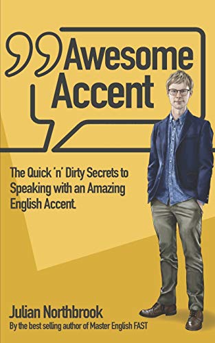 Awesome Accent: The Quick ’n’ Dirty Secrets to Speaking with an Amazing English Accent: 5 (Advanced English)