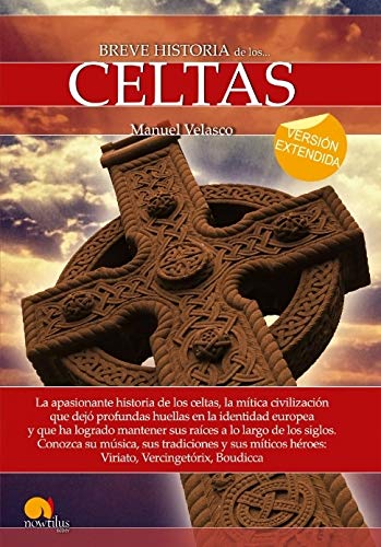 Breve historia de los celtas (versión extendida): La Apasionante Historia de Un Pueblo Legendarío Sus Màs Grandes Héroes