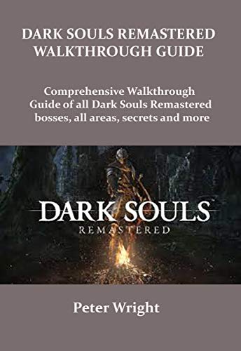 DARK SOULS REMASTERED WALKTHROUGH GUIDE: Complete walkthrough guide of all Dark Souls Remastered bosses, all areas, secret and more. (English Edition)
