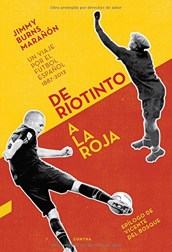 De Riotinto A La Roja. Un Viaje Por El Fútbol Español. 1887-2012: Un Viaje Por el Futbol Espanol 1887-2012
