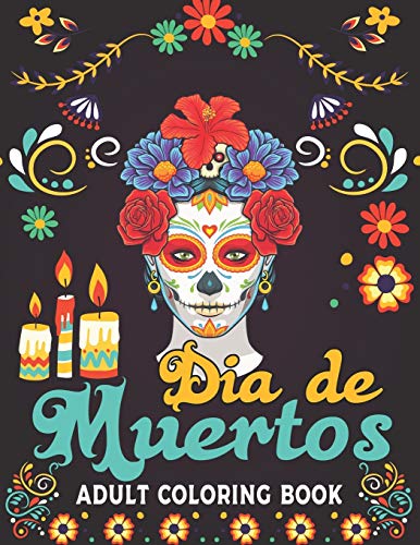 Dia De Muertos Adult Coloring Book: 50 Easy & Beautiful Dia De Los Muertos Designs To Draw | Adult Coloring Book Sugar Skulls