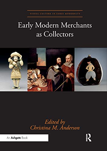 Early Modern Merchants as Collectors (Visual Culture in Early Modernity)