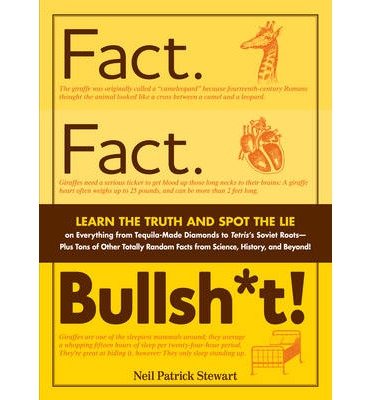 [( Fact. Fact. Bullsh*t!: Learn the Truth and Spot the Lie on Everything from Tequila-Made Diamonds to Tetris's Soviet Roots - Plus Tons of Other Totally Random Facts from Science, History, and Beyond! )] [by: Neil Patrick Stewart] [Oct-2011]