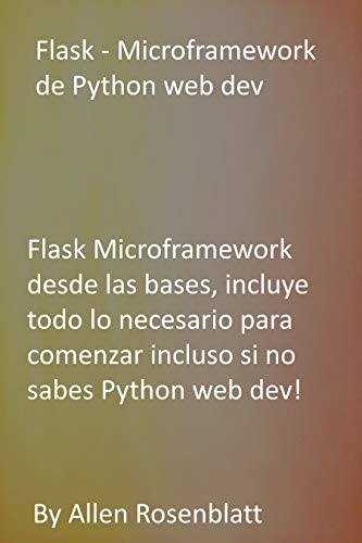 Flask - Microframework de Python web dev: Flask Microframework desde las bases, incluye todo lo necesario para comenzar incluso si no sabes Python web dev! (English Edition)