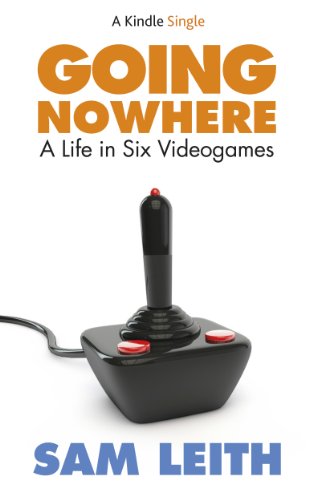 Going Nowhere: A Life in Six Videogames (Kindle Single) (English Edition)