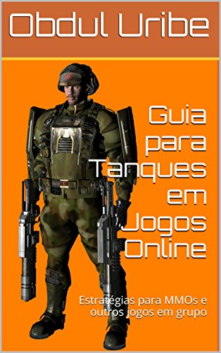Guia para Tanques em Jogos Online: Estratégias para MMOs e outros jogos em grupo (Portuguese Edition)