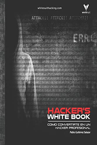 Hacker's WhiteBook (Español): Guía practica para convertirte en hacker profesional desde cero: 1 (Hacker's Books)