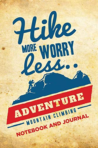 Hike More Worry Less Adventure Mountain Climbing Notebook and Journal: Blank Hiking Journal to Write In, Trail Log Book, Hiker's Journal and Note ... | 118 pages | 6x9 Easy Carry Compact Size