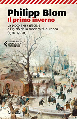 Il primo inverno: La piccola era glaciale e l’inizio della modernità europea (1570-1700) (Italian Edition)