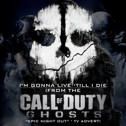I’m Gonna Live ‘Till I Die (From The ‘Call of Duty: Ghosts “Epic Night Out” ’ TV Advert) - Single
