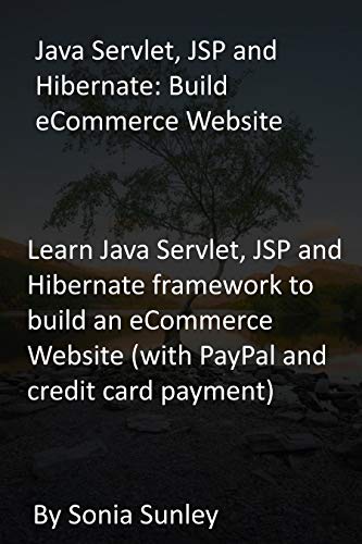 Java Servlet, JSP and Hibernate: Build eCommerce Website: Learn Java Servlet, JSP and Hibernate framework to build an eCommerce Website (with PayPal and credit card payment) (English Edition)