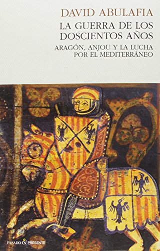 La guerra de los doscientos años: Aragón, Anjou y la lucha por el Mediterráneo (ENSAYO)