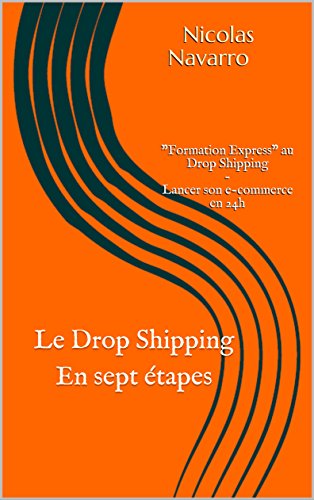 Le Drop Shipping en sept étapes: "Formation Express" au Drop Shipping - Lancer son e-commerce en 24h (French Edition)