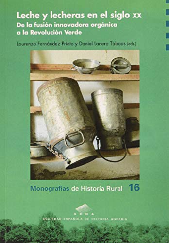 Leche y Lecheras En El Siglo XX: De la fusión innovadora orgánica a la Revolución Verde: 16 (Monografías de Historia Rural)