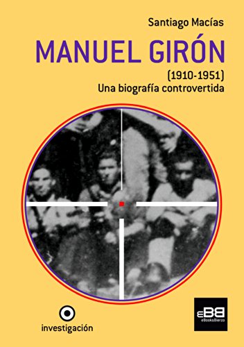 Manuel Girón: Una biografía controvertida: vida legendaria del guerrillero antifranquista Girón (1919-1951)