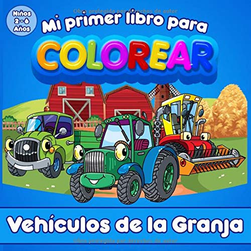 Mi Primer Libro Para Colorear | Vehículos de la Granja | Para niños de 2 a 6 años: Libro para colorear para niñas y niños. Tractores, Camiones, Coches, Cosechadora y más...