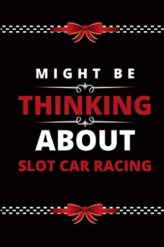 Might Be Thinking About Slot Car Racing: Blank Lined Notebook Birthday Gifts for Funny Hobby Slot Car Racing lovers, and gift idea for any occasion. Men, Women, Girls and All your favorite person.