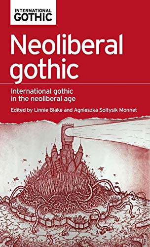 Neoliberal Gothic: : International Gothic in the Neoliberal Age (International Gothic Series)