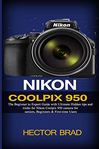 Nikon Coolpix 950: The Beginner to Expert Guide with Ultimate Hidden tips and tricks for Nikon Coolpix 950 camera for seniors, Beginners & First-time Users
