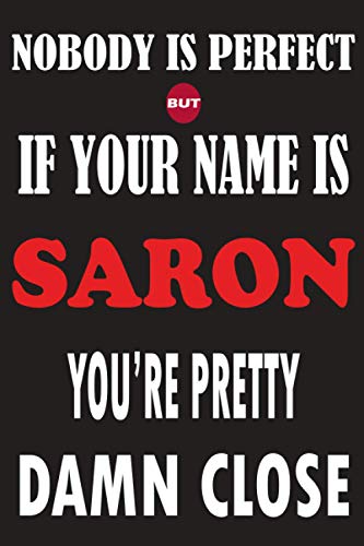 Nobody Is Perfect But If Your Name Is SARON You're Pretty Damn Close: Funny Lined Journal Notebook, College Ruled Lined Paper,Personalized Name gifts ... gifts for kids , Gifts for SARON Matte cover