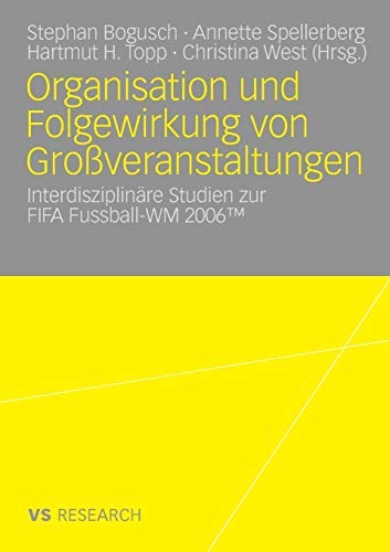 Organisation und Folgewirkung von Großveranstaltungen: Interdisziplinäre Studien zur FIFA Fussball-WM 2006 (German Edition)