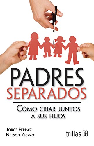Padres separados / Divorced Parents: Como criar juntos a sus hijos / How to Raise Their Children Together