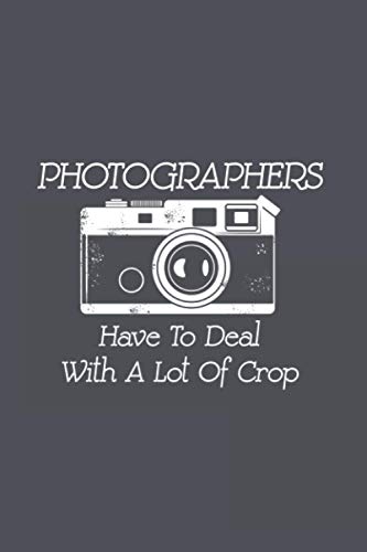Photographers Have To Deal With A Lot Of Crop: Funny Photography 2021 Planner | Weekly & Monthly Pocket Calendar | 6x9 Softcover Organizer | For Analogue And Digital Camera Fan