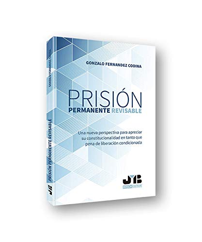 Prisión permanente revisable: Una nueva perspectiva para apreciar su constitucionalidad en tanto que pena de liberación condicionada