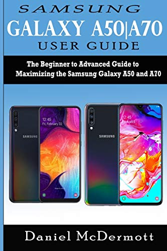 Samsung Galaxy A50|A70 User Guide: The Beginner to Advanced Guide to Maximizing the Samsung Galaxy A50 and A70
