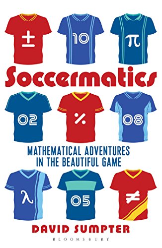 Soccermatics: Mathematical Adventures in the Beautiful Game Pro-Edition (Bloomsbury Sigma)