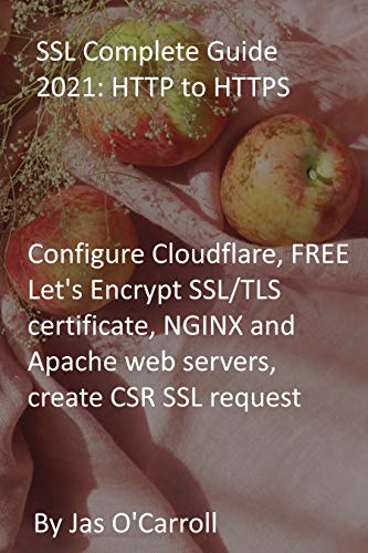 SSL Complete Guide 2021: HTTP to HTTPS: Configure Cloudflare, FREE Let's Encrypt SSL/TLS certificate, NGINX and Apache web servers, create CSR SSL request (English Edition)