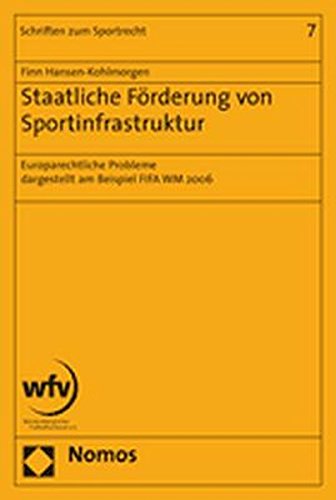 Staatliche Förderung von Sportinfrastruktur: Europarechtliche Probleme dargestellt am Beispiel der FIFA WM 2006: 7 (Schriften Zum Sportrecht)