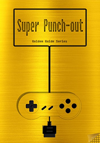 Super Punch-Out!! Golden Guide for Super Nintendo and SNES Classic: includes all fight-infos, videolinks, walkthrough, cheats, tips, strategy and link ... (Golden Guides Book 4) (English Edition)