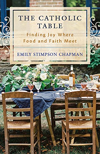 The Catholic Table: Finding Joy Where Food and Faith Meet (English Edition)