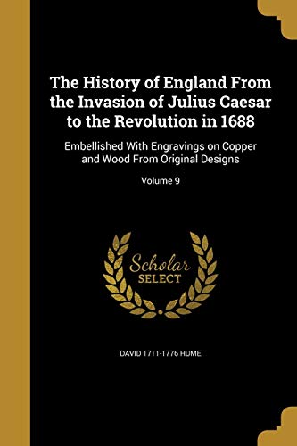 The History of England From the Invasion of Julius Caesar to the Revolution in 1688: Embellished With Engravings on Copper and Wood From Original Designs; Volume 9