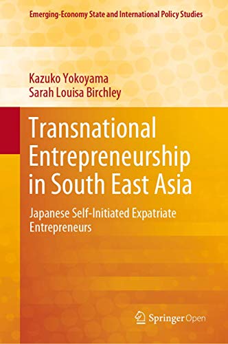 Transnational Entrepreneurship in South East Asia: Japanese Self-Initiated Expatriate Entrepreneurs (Emerging-Economy State and International Policy Studies)