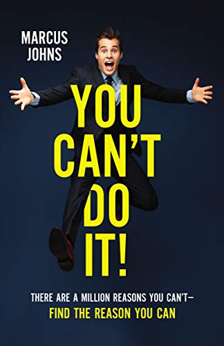 You Can't Do It!: There Are a Million Reasons You Can't---Find the Reason You Can