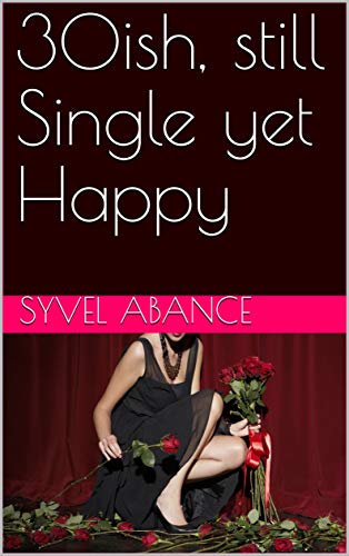 30ish, still Single yet Happy (English Edition)