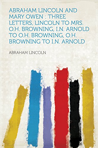 Abraham Lincoln and Mary Owen : Three Letters, Lincoln to Mrs. O.H. Browning, I.N. Arnold to O.H. Browning, O.H. Browning to I.N. Arnold (English Edition)